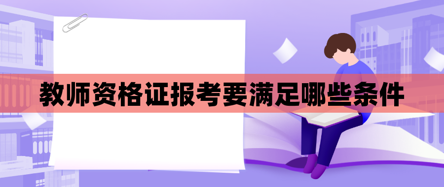 教师资格证报考要满足哪些条件